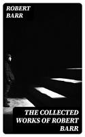   The Collected Works of Robert Barr