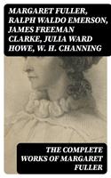   The Complete Works of Margaret Fuller
