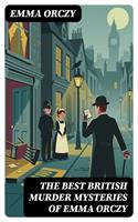  The Best British Murder Mysteries of Emma Orczy