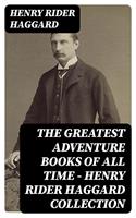  The Greatest Adventure Books of All Time - Henry Rider Haggard Collection