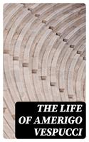   The Life of Amerigo Vespucci