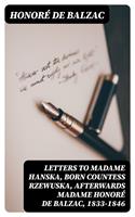   Letters to Madame Hanska, born Countess Rzewuska, afterwards Madame Honoré de Balzac, 1833-1846