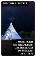   Three Years on the Plains: Observations of Indians, 1867-1870