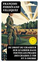   Du Droit du chasseur sur le gibier dans toutes les phases des chasses &agrave; tir et &agrave; courre