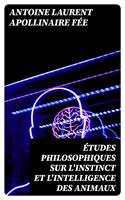   &Eacute;tudes philosophiques sur l'instinct et l'intelligence des animaux