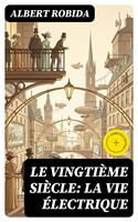   Le Vingti&egrave;me Si&egrave;cle: La Vie &Eacute;lectrique