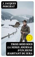   Trois mois sous la neige: Journal d'un jeune habitant du Jura