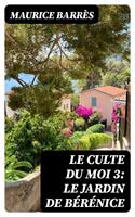   Le culte du moi 3: Le jardin de Bérénice