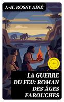   La Guerre du Feu: Roman des &acirc;ges farouches