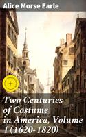   Two Centuries of Costume in America, Volume 1 (1620-1820)