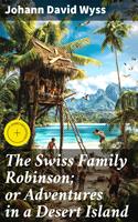   The Swiss Family Robinson; or Adventures in a Desert Island