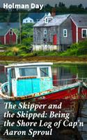   The Skipper and the Skipped: Being the Shore Log of Cap'n Aaron Sproul