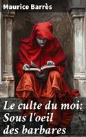   Le culte du moi: Sous l'oeil des barbares