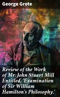 Review of the Work of Mr John Stuart Mill Entitled, 'Examination of Sir William Hamilton's Philosophy.'