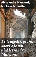   Le tragedie, gl'inni sacri e le odi di Alessandro Manzoni