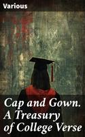 Cap and Gown. A Treasury of College Verse