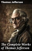   The Complete Works of Thomas Jefferson