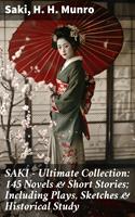   SAKI - Ultimate Collection: 145 Novels & Short Stories; Including Plays, Sketches & Historical Study