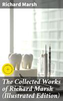   The Collected Works of Richard Marsh (Illustrated Edition)