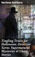   Tingling Treats for Halloween: Detective Yarns, Supernatural Mysteries & Ghost Stories