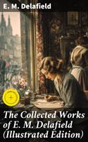   The Collected Works of E. M. Delafield (Illustrated Edition)