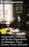   Ausgew&auml;hlte Schriften von Bertha Pappenheim: Erz&auml;hlungen, Sagen, Drama, Essays und mehr