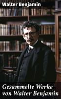 Gesammelte Werke von Walter Benjamin
