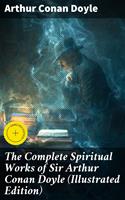   The Complete Spiritual Works of Sir Arthur Conan Doyle (Illustrated Edition)