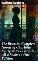   The Brontës: Complete Novels of Charlotte, Emily & Anne Brontë - All 8 Books in One Edition