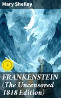   FRANKENSTEIN (The Uncensored 1818 Edition)