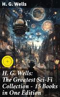   H. G. Wells: The Greatest Sci-Fi Collection - 15 Books in One Edition