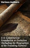   U.S. Constitution: Foundation & Evolution (Including the Biographies of the Founding Fathers)