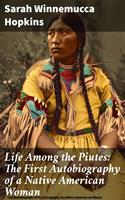   Life Among the Piutes: The First Autobiography of a Native American Woman