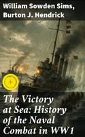 The Victory at Sea: History of the Naval Combat in WW1