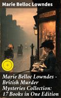   Marie Belloc Lowndes - British Murder Mysteries Collection: 17 Books in One Edition
