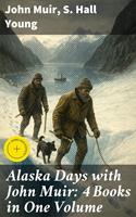   Alaska Days with John Muir: 4 Books in One Volume
