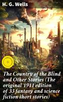   The Country of the Blind and Other Stories (The original 1911 edition of 33 fantasy and science fiction short stories)