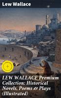   LEW WALLACE Premium Collection: Historical Novels, Poems & Plays (Illustrated)