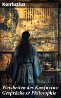   Weisheiten des Konfuzius: Gespr&auml;che & Philosophie