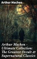   Arthur Machen - Ultimate Collection: The Greatest Occult & Supernatural Classics