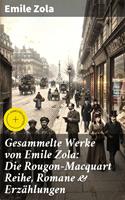   Gesammelte Werke von Emile Zola: Die Rougon-Macquart Reihe, Romane & Erz&auml;hlungen