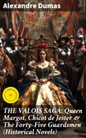   THE VALOIS SAGA: Queen Margot, Chicot de Jester & The Forty-Five Guardsmen (Historical Novels)