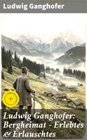   Ludwig Ganghofer: Bergheimat - Erlebtes & Erlauschtes