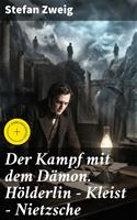   Der Kampf mit dem D&auml;mon. H&ouml;lderlin - Kleist - Nietzsche