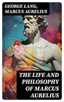   The Life and Philosophy of Marcus Aurelius