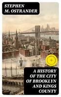   A History of the City of Brooklyn and Kings County
