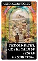   The old paths, or the Talmud tested by Scripture