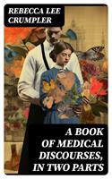   A Book of Medical Discourses, in Two Parts