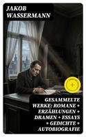   Gesammelte Werke: Romane + Erz&auml;hlungen + Dramen + Essays + Gedichte + Autobiografie