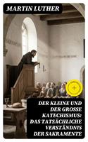   Der kleine und der gro&szlig;e Katechismus: Das tats&auml;chliche Verst&auml;ndnis der Sakramente